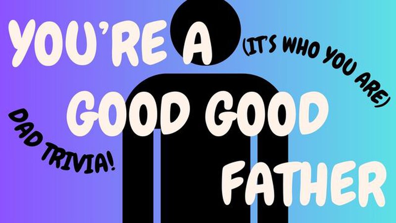 You're A Good Good Father - Dad Trivia!